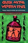 Greek Myths, Western Style: Toga Tales With An Attitude Greek Myths, Western Style: Toga Tales With An Attitude