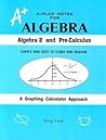 A-Plus Notes for Algebra: Algebra 2 and Pre-Calculus