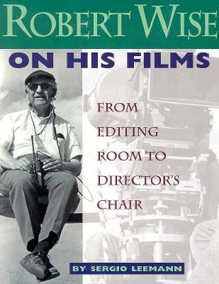 Robert Wise on His Films: From Editing Room to Director's Chair (Paperback)