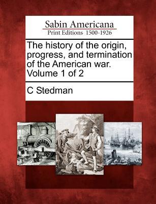 The History of the Origin, Progress, and Termination of the American War. Volume 1 of 2 (Paperback)