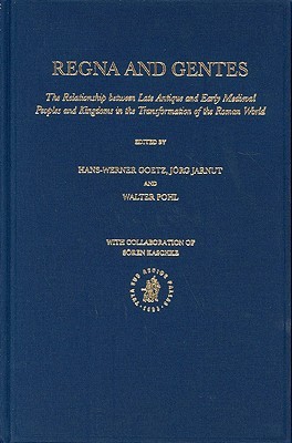Regna and Gentes: The Relationship between Late Antique and Early Medieval Peoples and Kingdoms in the Transformation of the Roman World (Hardcover)