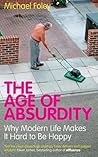 The Age of Absurdity: Why Modern Life makes it Hard to be Happy