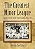 The Greatest Minor League by Dennis Snelling