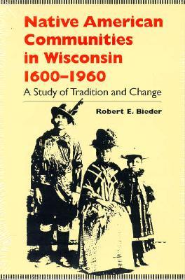 Native American Communities in Wisconsin, 1600-1960: A Study of Tradition and Change (Paperback)
