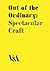 Out of the Ordinary: Spectacular Craft