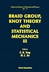 BRAID GROUP, KNOT THEORY AND STATISTICAL MECHANICS II (Advanced Series in Mathematical Physics, 17) BRAID GROUP, KNOT THEORY AND STATISTICAL MECHANICS II (Advanced Series in Mathematical Physics, 17)