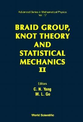 BRAID GROUP, KNOT THEORY AND STATISTICAL MECHANICS II (Advanced Series in Mathematical Physics, 17)