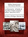 La Araucana: dirigida al rey Don Felipe nuestro señor. Volume 2 of 2 (Spanish Edition)