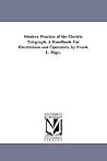 Modern Practice Of The Electric Telegraph: A Handbook For Electricians And Operators