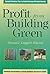 Profit from Building Green: Award Winning Tips to Build Energy Efficient Homes