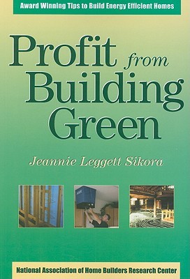 Profit from Building Green: Award Winning Tips to Build Energy Efficient Homes (Paperback)