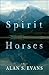 Spirit Horses by Alan S. Evans
