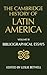 The Cambridge History of Latin America, Volume 11: Bibliographical Essays