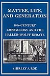 Matter, Life, and Generation: Eighteenth-Century Embryology and the Haller-Wolff Debate