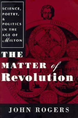 The Matter of Revolution: Science, Poetry, and Politics in the Age of Milton (Paperback)
