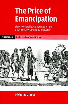 The Price of Emancipation: Slave Ownership, Compensation and British Society at the end of Slavery (Hardcover)