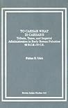To Caesar What Is Caesar's: Tribute, Taxes, And Imperial Administration In Early Roman Palestine