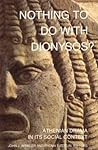 Nothing to Do with Dionysos?: Athenian Drama in its Social Context Nothing to Do with Dionysos?: Athenian Drama in its Social Context