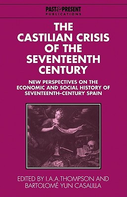 The Castilian Crisis of the Seventeenth Century: New Perspectives on the Economic and Social History of Seventeenth-Century Spain (Past and Present Publications)