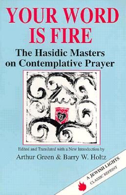 Your Word Is Fire: The Hasidic Masters on Contemplative Prayer (A Jewish Lights Classic Reprint)