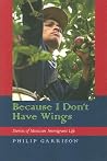Because I Don't Have Wings: Stories of Mexican Immigrant Life Because I Don't Have Wings: Stories of Mexican Immigrant Life