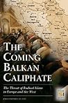 The Coming Balkan Caliphate: The Threat of Radical Islam to Europe and the West (Praeger Security International) The Coming Balkan Caliphate: The Threat of Radical Islam to Europe and the West (Praeger Security International)