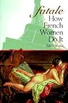 Fatale : How French Women Do It Fatale : How French Women Do It