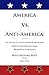 America Vs. Anti-America: The History of the Anti-American Revolution with Principles for Patriots