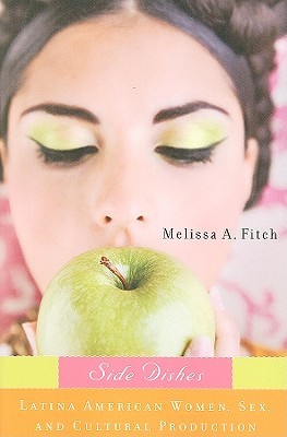 Side Dishes: Latina American Women, Sex, and Cultural Production (New Directions in International Studies)