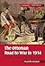 The Ottoman Road to War in 1914: The Ottoman Empire and the First World War