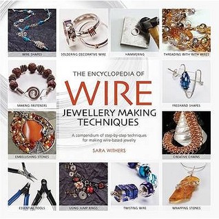 The Encyclopedia of Wire Jewellery Techniques: Step-By-Step Techniques for Making Beautiful Jewellery (Paperback)