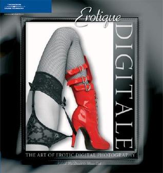 Erotique Digitale: The Art of Erotic Digital Photography (Paperback)