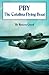 PBY The Catalina Flying Boat by Roscoe Creed