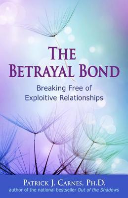 The Betrayal Bond: Breaking Free of Exploitive Relationships (Paperback)