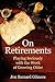 On Retirements: Playing Seriously with the Work of Growing Old