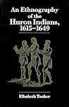An Ethnography of the Huron Indians, 1615-1649 (The Iroquois and Their Neighbors)