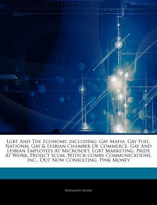 Articles on Lgbt and the Economy, Including: Gay Mafia, Gay Fuel, National Gay & Lesbian Chamber of Commerce, Gay and Lesbian Employees at Microsoft, Lgbt Marketing, Pride at Work, Project Scum, Witeck-Combs Communications, Inc. (Paperback)