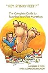 Hey, Stinky Feet! the Complete Guide to Running Your First Marathon