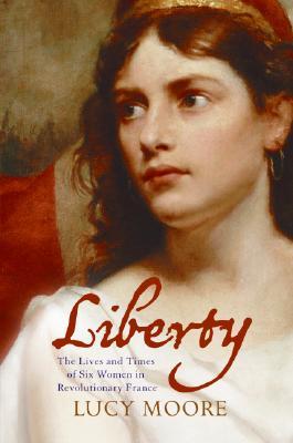 Liberty: The Lives and Times of Six Women in Revolutionary France (Hardcover)