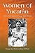 Women of Yucatan: Thirty Who Dare to Change Their World