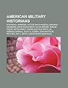 American Military Historians: Stephen E. Ambrose, Victor Davis Hanson, Gerhard Weinberg, David Hackworth, Allan Berube, Shelby Foote