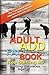 Adult ADD Factbook -- The Truth about Adult Attention Deficit Disorder Updated November 2011