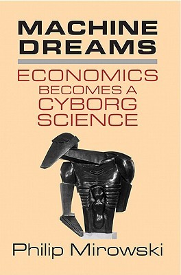 Machine Dreams: Economics Becomes a Cyborg Science (Paperback)