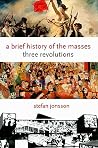 A Brief History of the Masses: Three Revolutions (Columbia Themes in Philosophy, Social Criticism, and the Arts) A Brief History of the Masses: Three Revolutions (Columbia Themes in Philosophy, Social Criticism, and the Arts)