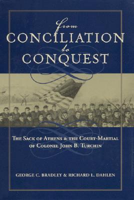 From Conciliation to Conquest: The Sack of Athens and the Court-Martial of Colonel John B. Turchin (Hardcover)