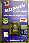 Roadie: A True Story (at least the parts I remember) Roadie: A True Story (at least the parts I remember)