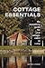 Cottage Essentials: The Everything Guide for Your Cottage, Cabin or Camp