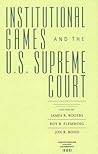 Institutional Games and the U.S. Supreme Court (Constitutionalism and Democracy)
