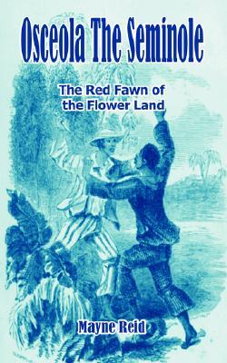 Osceola The Seminole: The Red Fawn of the Flower Land (Paperback)