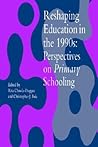 Reshaping Education In The 1990s: Perspectives On Primary Schooling Reshaping Education In The 1990s: Perspectives On Primary Schooling